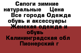 Сапоги зимние - натуральные  › Цена ­ 750 - Все города Одежда, обувь и аксессуары » Женская одежда и обувь   . Калининградская обл.,Пионерский г.